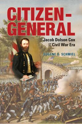 Citizen-General : Jacob Dolson Cox and the Civil War Era