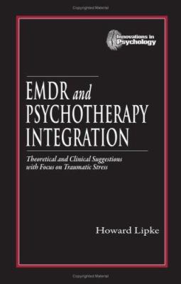 EMDR and Psychotherapy Integration : Theoretical and Clinical Suggestions with Focus on Traumatic Stress