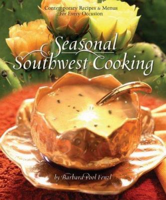 Seasonal Southwest Cooking : Contemporary Recipes and Menus for Every Occasion