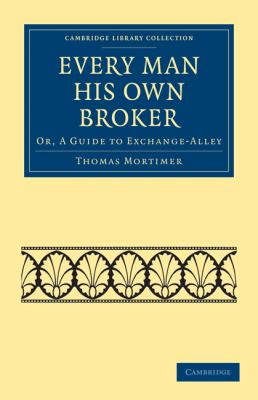 Every Man His Own Broker : Or, a Guide to Exchange-Alley