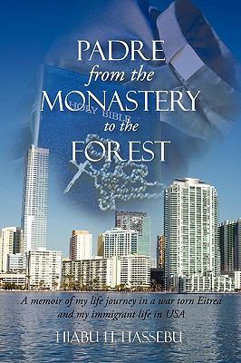Padre from the Monastery to the Forest : A Memoir of My Life Journey in a War Torn Eitrea and My Immigrant Life in USA