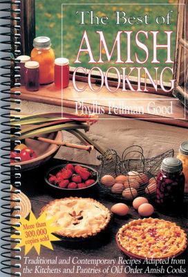 The Best of Amish Cooking : Traditional and Contemporary Recipes Adapted from the Kitchens and Pantries of Old Order Amish Cooks