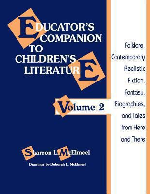 Educator's Companion to Children's Literature Vol. 2 : Folklore, Contemporary Realistic Fiction, Fantasy, Biographies, and Tales from Here and There