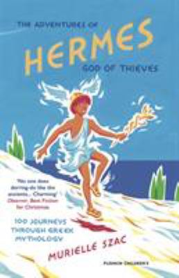 The Adventures of Hermes, God of Thieves : 100 Journeys Through Greek Mythology