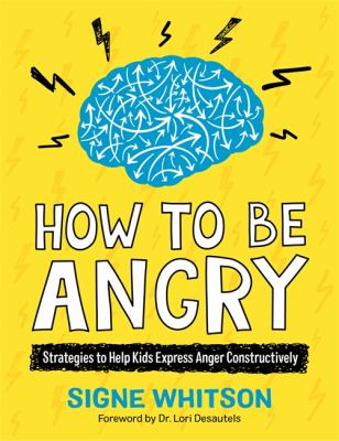 How to Be Angry : Strategies to Help Kids Express Anger Constructively