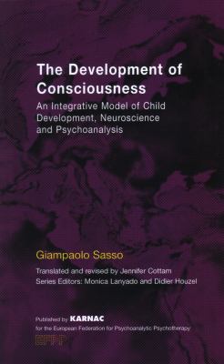 The Development of Consciousness : An Integrative Model of Child Development, Neuroscience and Psychoanalysis