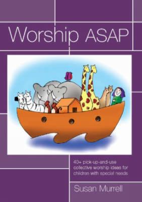 Worship ASAP : 40+ pick-up-and-use collective worship ideas for children with special Needs