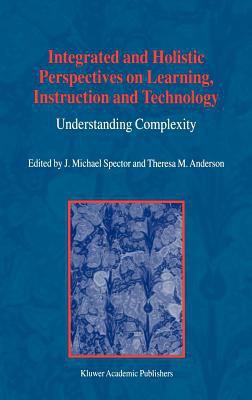 Integrated and Holistic Perspectives on Learning, Instruction and Technology : Understanding Complexity