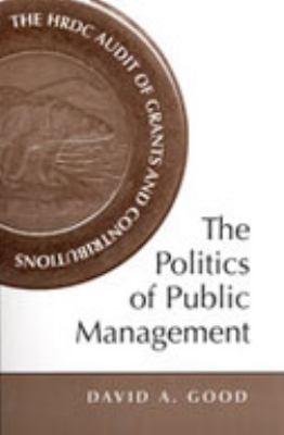 The Politics of Public Management : The HRDC Audit of Grants and Contributions
