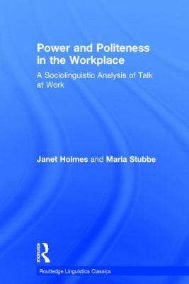 Power and Politeness in the Workplace : A Sociolinguistic Analysis of Talk at Work