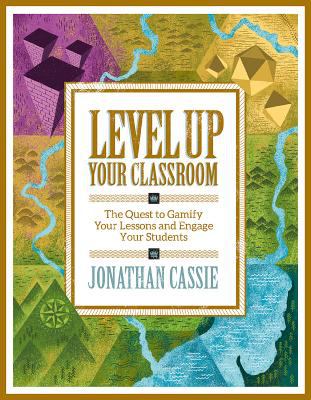 Level up Your Classroom : The Quest to Gamify Your Lessons and Engage Your Students