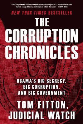 The Corruption Chronicles : Obama's Big Secrecy, Big Corruption, and Big Government
