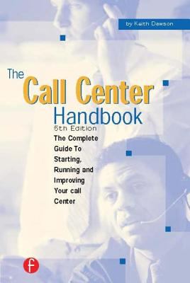 The Call Center Handbook : The Complete Guide to Starting, Running and Improving Your Call Center