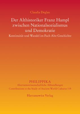 Der Althistoriker Franz Hampl Zwischen Nationalsozialismus und Demokratie : Kontinuitat und Wandel Im Fach Alte Geschichte