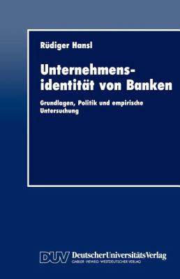 Unternehmensidentität Von Banken : Grundlagen, Politik und Empirische Untersuchung