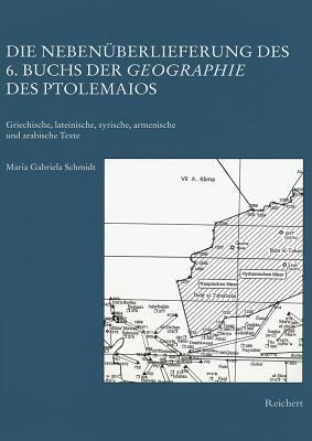 Die Nebenüberlieferung des 6. Buchs der Geographie des Ptolemaios : Griechische, Lateinische, Syrische, Armenische und Arabische Texte: Mit Einer Karte