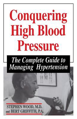 Conquering High Blood Pressure : The Complete Guide to Managing Hypertension