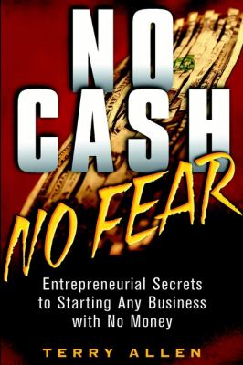 No Cash, No Fear : Entrepreneurial Secrets to Starting Any Business with No Money