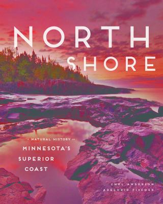 North Shore : A Natural History of Minnesota's Superior Coast