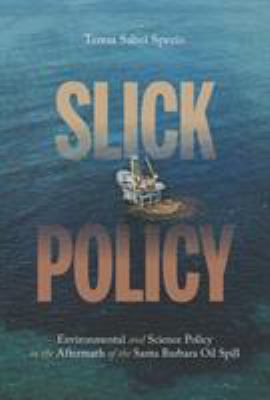 Slick Policy : Environmental and Science Policy in the Aftermath of the Santa Barbara Oil Spill