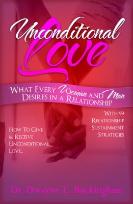 Unconditional Love : What Every Woman and Man Desires in A Relationship