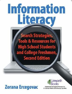 Information Literacy : Search Strategies, Tools and Resources for High School Students and College Freshmen