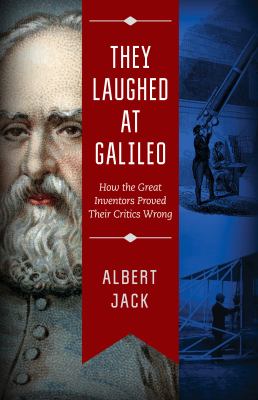 They Laughed at Galileo : How the Great Inventors Proved Their Critics Wrong