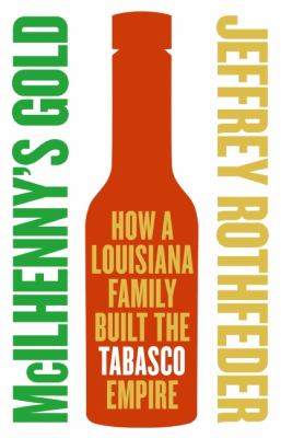 McIlhenny's Gold : How a Louisiana Family Built the Tabasco Empire