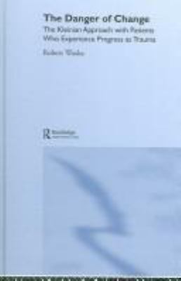 The Danger of Change : The Kleinian Approach with Patients Who Experience Progress As Trauma