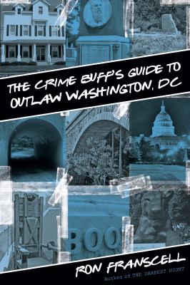 The Crime Buff's Guide to Outlaw Washington, D. C.