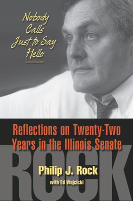 Nobody Calls Just to Say Hello : Reflections on Twenty-Two Years in the Illinois Senate