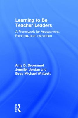 Learning to Be Teacher Leaders : A Framework for Assessment, Planning, and Instruction