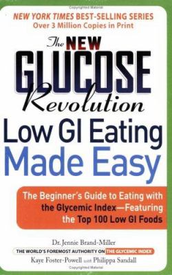 The New Glucose Revolution Low GI Eating Made Easy : The Beginner's Guide to Eating with the Glycemic Index-Featuring the Top 100 Low GI Foods