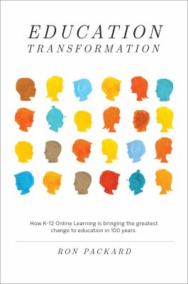 Education Transformation : How K-12 Online Learning Is Bringing the Greatest Change to Education in 100 Years