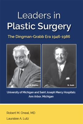 Leaders in Plastic Surgery : The Dingman - Grabb Era 1946 - 1986 at the University of Michigan and Saint Joseph Mercy Hospital in Ann Arbor, Michigan