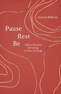 Pause, Rest, Be : Stillness Practices for Courage in Times of Change