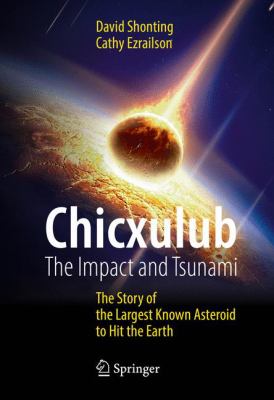 Chicxulub: the Impact and Tsunami : The Story of the Largest Known Asteroid to Hit the Earth