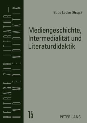 Mediengeschichte, Intermedialitaet und Literaturdidaktik