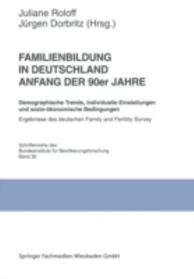 Familienbildung in Deutschland Anfang der 90er Jahre : Demographische Trends, Individuelle Einstellungen und Sozio-Ökonomische Bedingungen: Ergebnisse des Deutschen Family and Fertility Survey