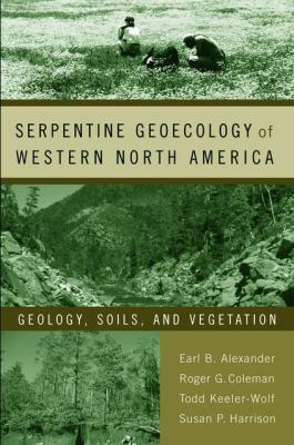 Serpentine Geoecology of Western North America : Geology, Soils, and Vegetation