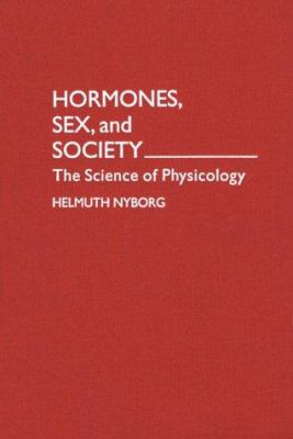 Hormones, Sex, and Society : The Science of Physicology
