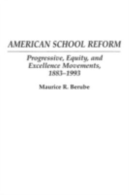 American School Reform : Progressive, Equity and Excellence Movements, 1883-1993