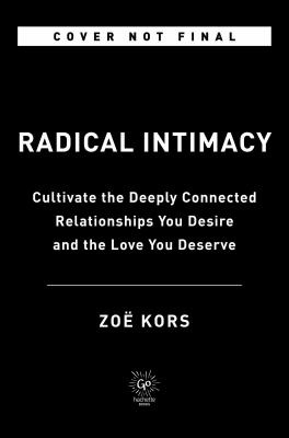 Radical Intimacy : Cultivate the Deeply Connected Relationships You Desire and Deserve