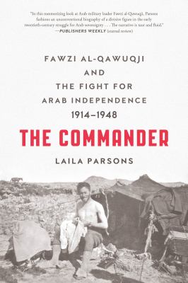 The Commander : Fawzi Al-Qawuqji and the Fight for Arab Independence 1914-1948