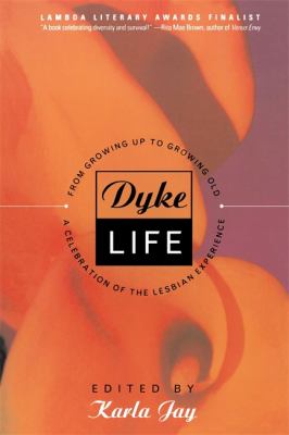 Dyke Life : From Growing up to Growing Old, a Celebration of the Lesbian Experience