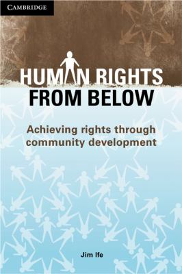 Human Rights from Below : Achieving Rights Through Community Development