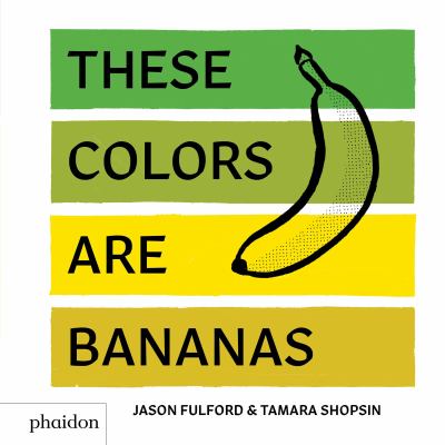 These Colors Are Bananas : Published in Association with the Whitney Museum of American Art
