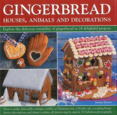 Gingerbread : Houses, Animals and Decorations - Explore the Delicious Versatility of Gingerbread in 24 Delightful Projects