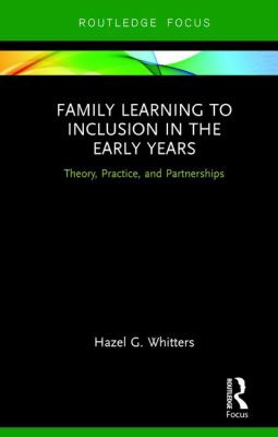 Family Learning to Inclusion in the Early Years : Theory, Practice, and Partnerships