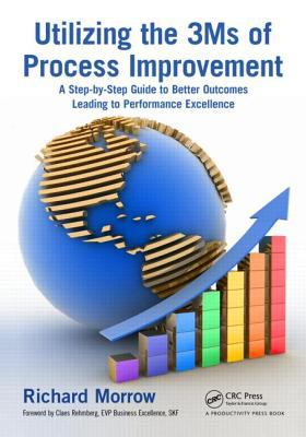 Utilizing the 3Ms of Process Improvement : A Step-By-Step Guide to Better Outcomes Leading to Performance Excellence